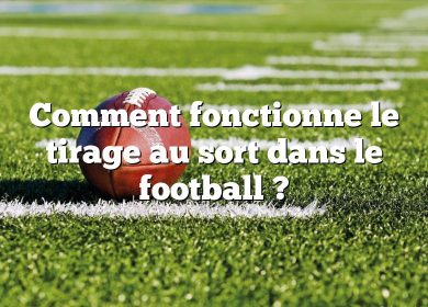 Comment fonctionne le tirage au sort dans le football ?